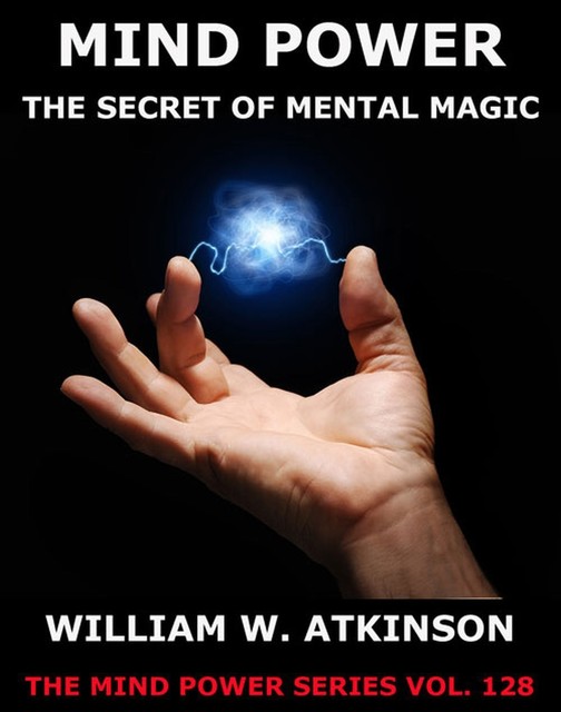 Mind Power: The Secret of Mental Magic (New Thought Edition – Secret Library), William Walker Atkinson