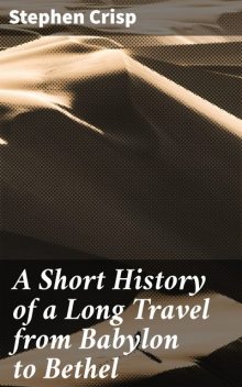 A Short History of a Long Travel from Babylon to Bethel, Stephen Crisp