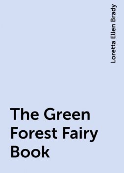 The Green Forest Fairy Book, Loretta Ellen Brady