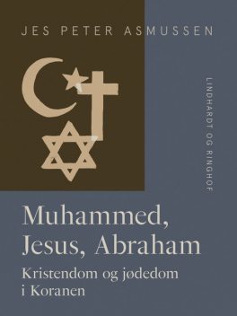 Muhammed, Jesus, Abraham. Kristendom og jødedom i Koranen, Jes Peter Asmussen