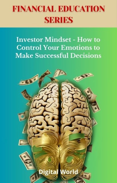 Investor Mindset – How to Control Your Emotions to Make Successful Decisions, Digital World