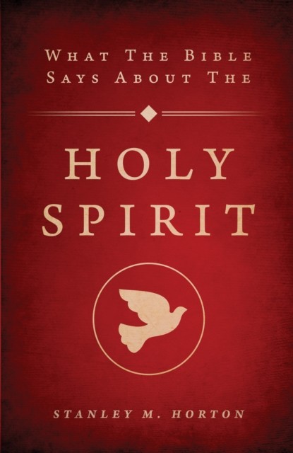 What the Bible Says About the Holy Spirit, Stanley M. Horton