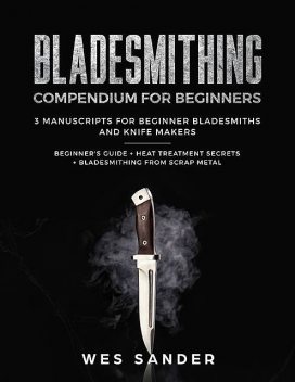 Bladesmithing Compendium for Beginners, Wes Sander