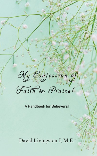 My Confession of Faith & Praise, M.E., David Livingston J