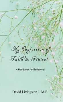 My Confession of Faith & Praise, M.E., David Livingston J