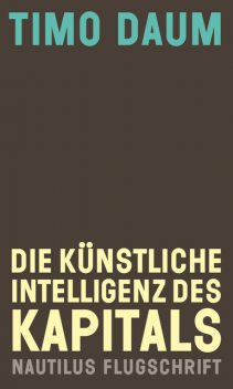 Die Künstliche Intelligenz des Kapitals, Timo Daum