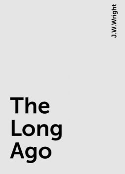 The Long Ago, J.W.Wright