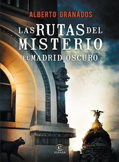 Las Rutas Del Misterio: El Madrid Oscuro, Alberto Granados