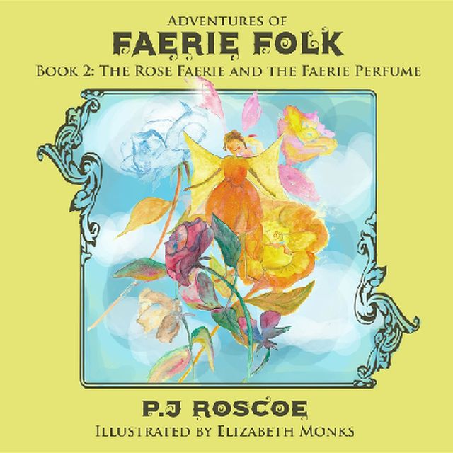 The Faerie Perfume, and The Rose Faerie, P.J. Roscoe
