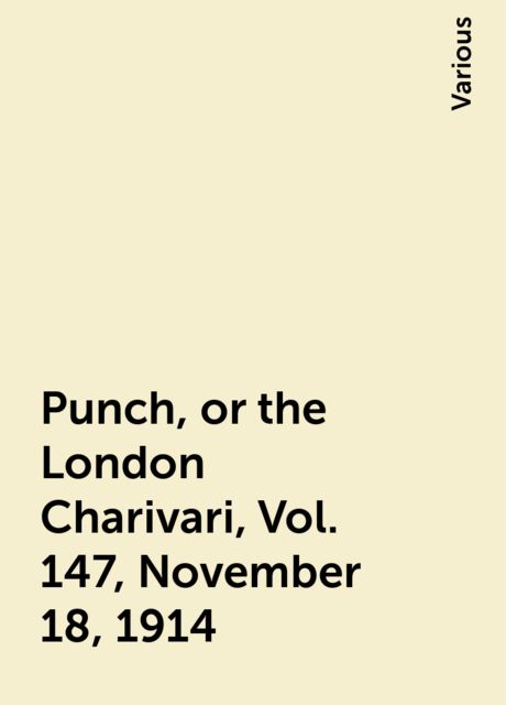 Punch, or the London Charivari, Vol. 147, November 18, 1914, Various