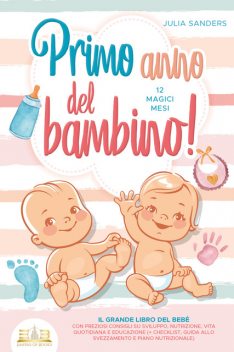 Primo anno del bambino! 12 magici mesi: Il grande libro del bebè con preziosi consigli su sviluppo, nutrizione, vita quotidiana e educazione (+ checklist, guida allo svezzamento e piano nutrizionale), Julia Sanders