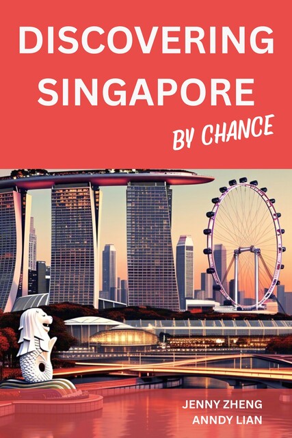 Discovering Singapore By Chance, Anndy Lian, Jenny Zheng
