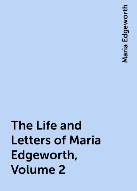 The Life and Letters of Maria Edgeworth, Volume 2, Maria Edgeworth