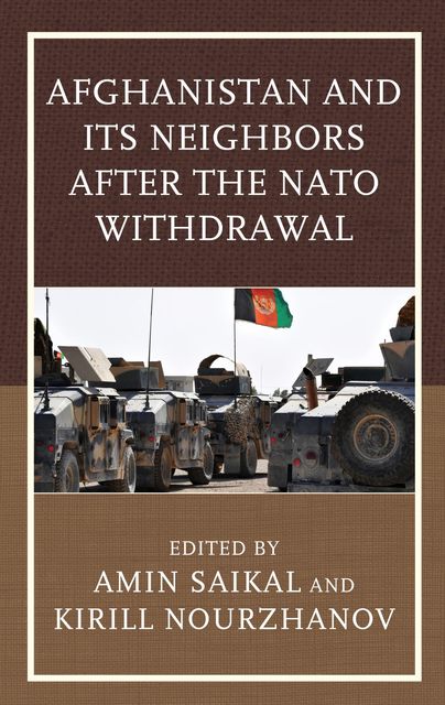 Afghanistan and Its Neighbors after the NATO Withdrawal, Edited by Amin Saikal, Kirill Nourzhanov