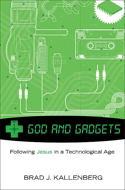 God and Gadgets, Brad J. Kallenberg