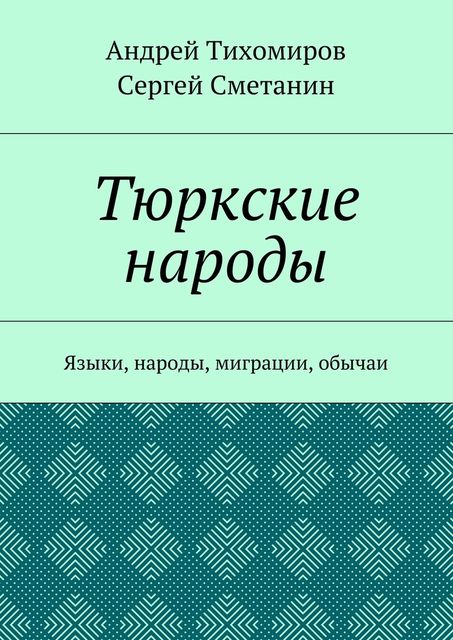 Тюркские народы. Языки, народы, миграции, обычаи, Андрей Тихомиров