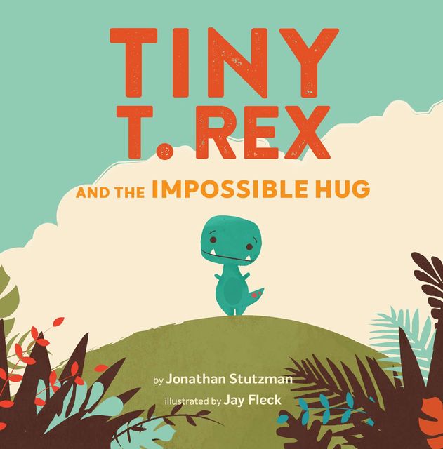 Tiny T. Rex and the Impossible Hug, Jonathan Stutzman