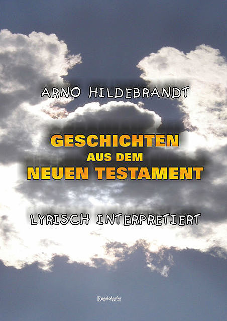 Geschichten aus dem Neuen Testament – Lyrisch interpretiert, Arno Hildebrandt