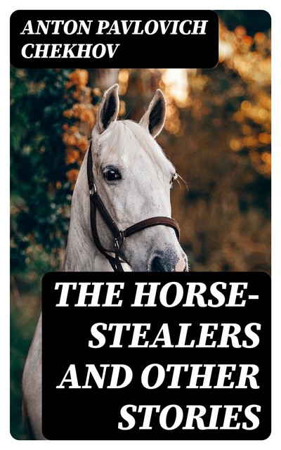 The Horse-Stealers and Other Stories, Anton Chekhov