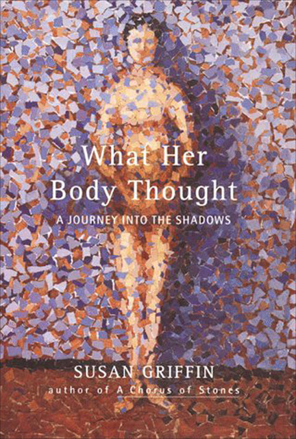 What Her Body Thought, Susan Griffin