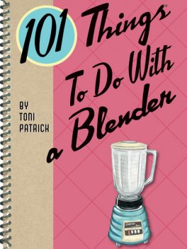 101 Things To Do With a Blender, Toni Patrick