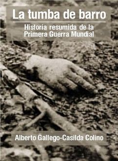 La Tumba De Barro: Historia Resumida De La Primera Guerra Mundial, Alberto Gallego