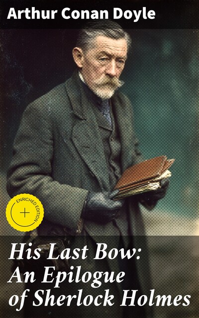 His Last Bow: An Epilogue of Sherlock Holmes, Arthur Conan Doyle