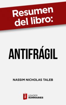 Resumen del libro «Antifrágil» de Nassim Nicholas Taleb, Leader Summaries