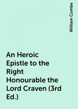 An Heroic Epistle to the Right Honourable the Lord Craven (3rd Ed.), William Combe