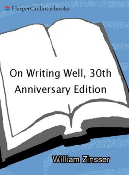 On Writing Well, 30th Anniversary Edition: An Informal Guide to Writing Nonfiction, Zinsser William
