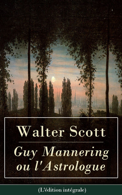 Guy Mannering ou l'Astrologue (L'édition intégrale), Walter Scott