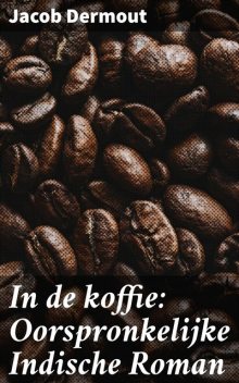 In de koffie: Oorspronkelijke Indische Roman, Jacob Dermout
