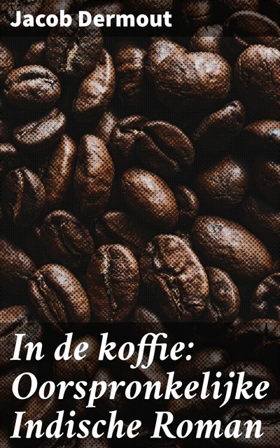 In de koffie: Oorspronkelijke Indische Roman, Jacob Dermout