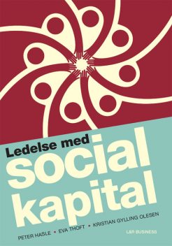 Ledelse med social kapital, Eva Thoft, Kristian Gylling Olesen, Peter Hasle