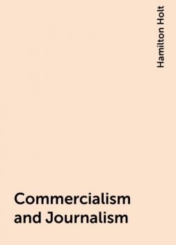 Commercialism and Journalism, Hamilton Holt