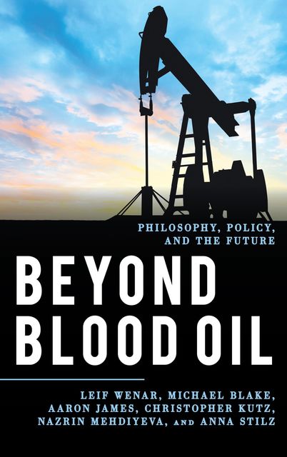 Beyond Blood Oil, Aaron James, Michael Blake, Christopher Kutz, Anna Stilz, Leif Wenar, Nazrin Mehdiyeva
