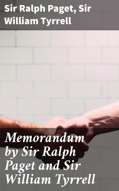 Memorandum by Sir Ralph Paget and Sir William Tyrrell, Sir Ralph Paget, Sir William Tyrrell