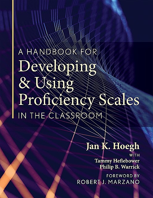 A Handbook for Developing and Using Proficiency Scales in the Classroom, Jan K. Hoegh