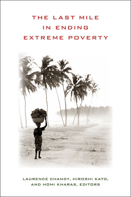 The Last Mile in Ending Extreme Poverty, Homi Kharas, Laurence Chandy, Hiroshi Kato