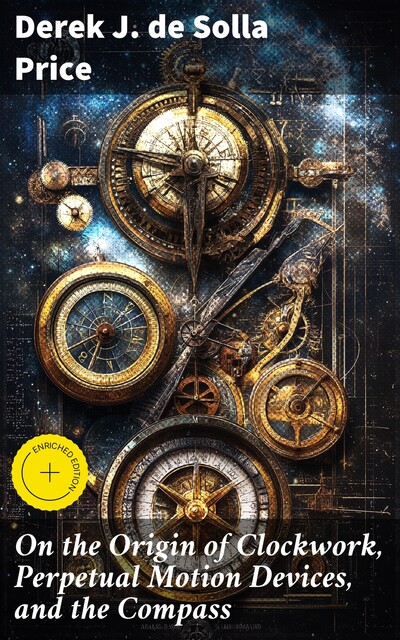 On the Origin of Clockwork, Perpetual Motion Devices, and the Compass, Derek J.de Solla Price