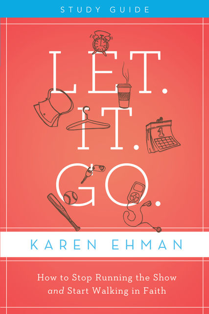 Let. It. Go. Study Guide, Karen Ehman