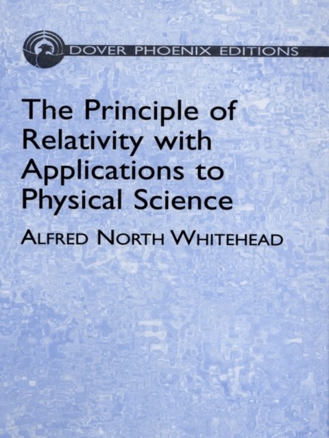 The Principle of Relativity with Applications to Physical Science, Alfred North Whitehead