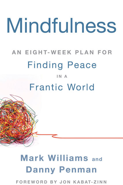 Mindfulness: An Eight-Week Plan for Finding Peace in a Frantic World, Mark Williams