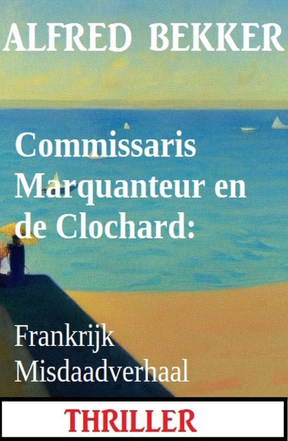 Commissaris Marquanteur en de Clochard: Frankrijk Misdaadverhaal, Alfred Bekker
