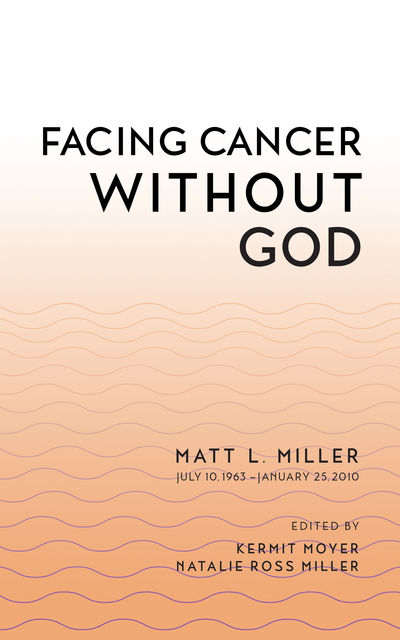 Facing Cancer Without God, Matt L.Miller