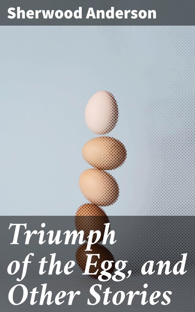 Triumph of the Egg and Other Stories, Sherwood Anderson