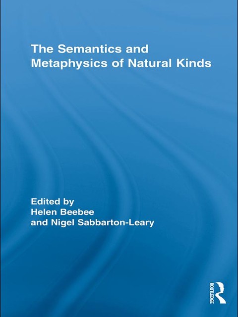 The Semantics and Metaphysics of Natural Kinds, Helen Beebee, Nigel Sabbarton-Leary