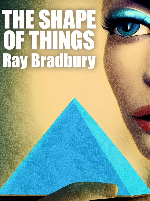 The Shape of Things, Ray Bradbury
