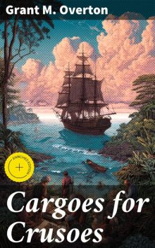 Cargoes for Crusoes, Grant M. Overton