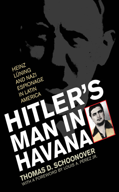 Hitler's Man in Havana, Thomas D.Schoonover
